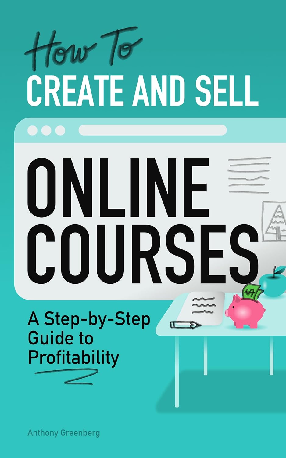 How to Create and Sell Online Courses: A Step-by-Step Guide to Profitability (Online Business Ideas) How to Create and Sell Online Courses: A Step-by-Step Guide to Profitability (Online Business Ideas)