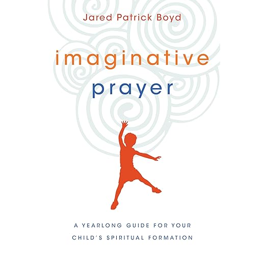 Imaginative Prayer: A Yearlong Guide for Your Child's Spiritual Formation