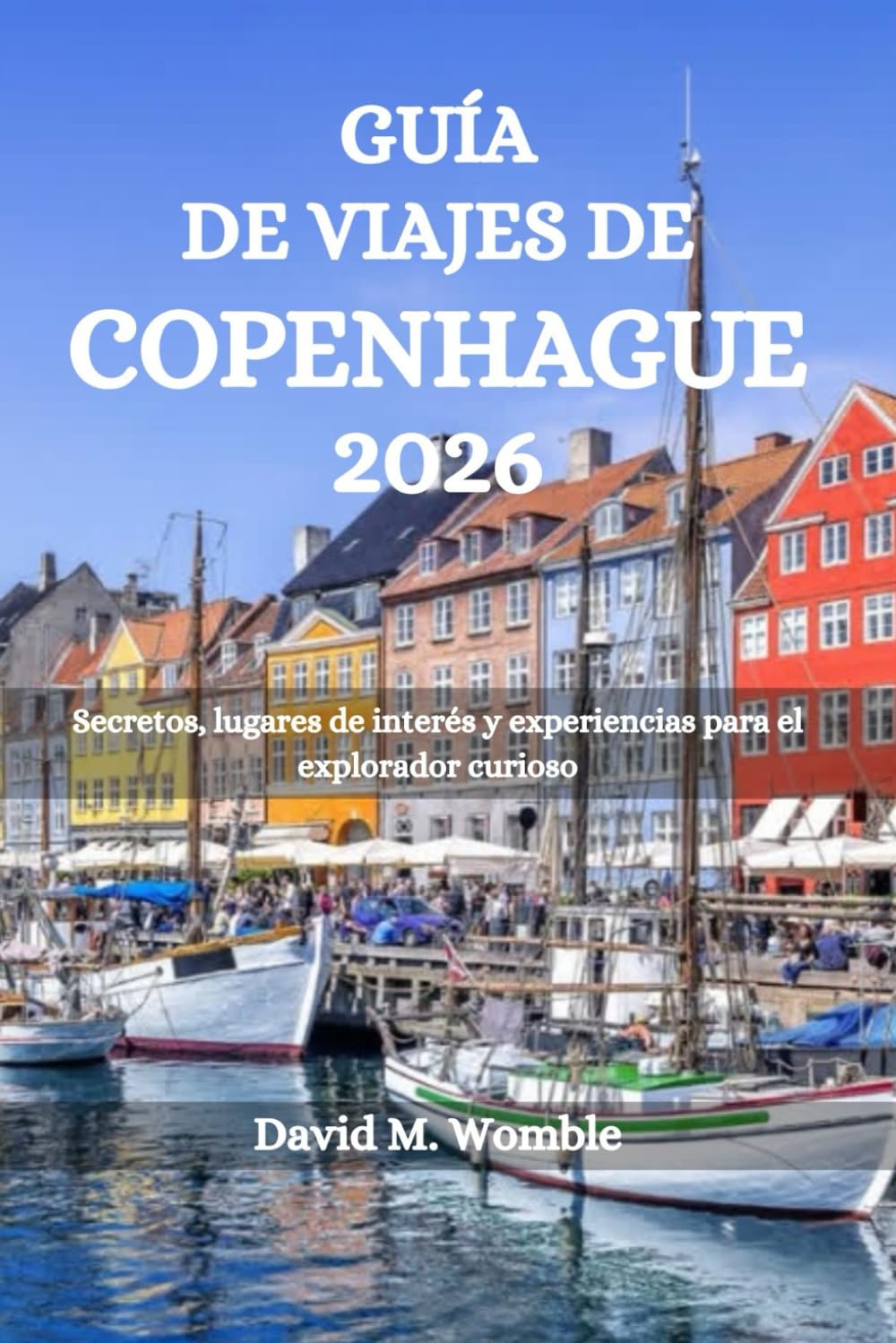 GUÍA DE VIAJES DE COPENHAGUE 2026: Secretos, lugares de interés y experiencias para el explorador curioso