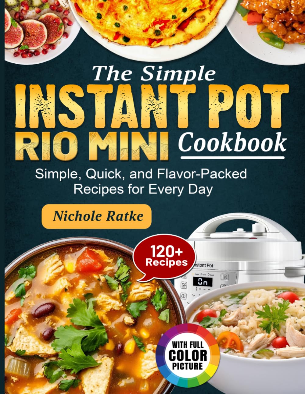 The Simple Instant Pot Rio Mini Cookbook: Simple, Quick, and Flavor-Packed Recipes for Every Day