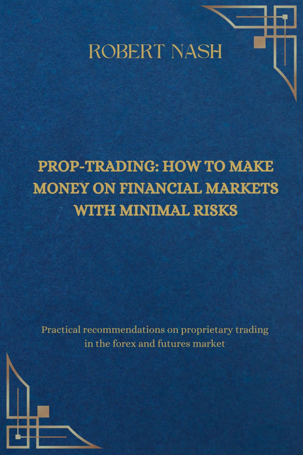 Prop-trading: how to make money on financial markets with minimal risks: Practical recommendations on proprietary trading in the forex and futures market