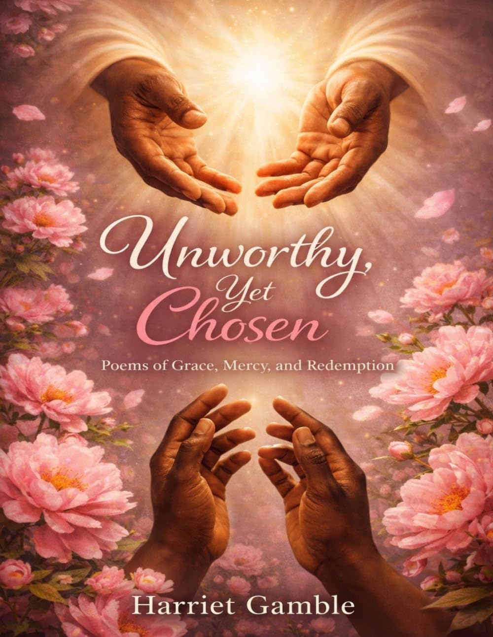 Unworthy, Yet Chosen: Poems of Grace, Mercy and Redemption