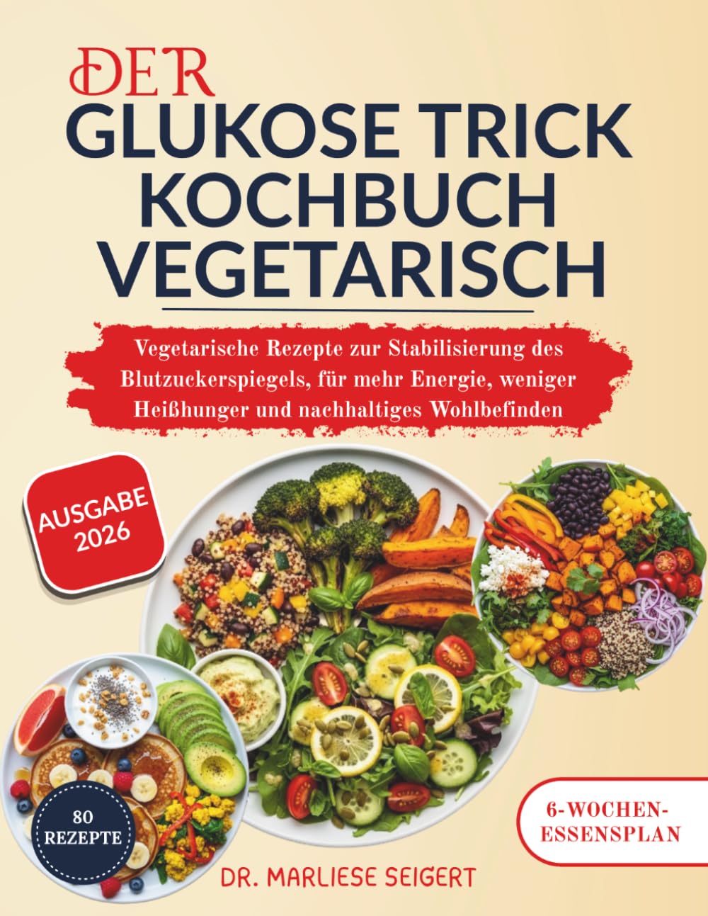 DER GLUKOSE TRICK KOCHBUCH VEGETARISCH: Vegetarische Rezepte zur Stabilisierung des Blutzuckerspiegels, für mehr Energie, weniger Heißhunger und nachhaltiges Wohlbefinden