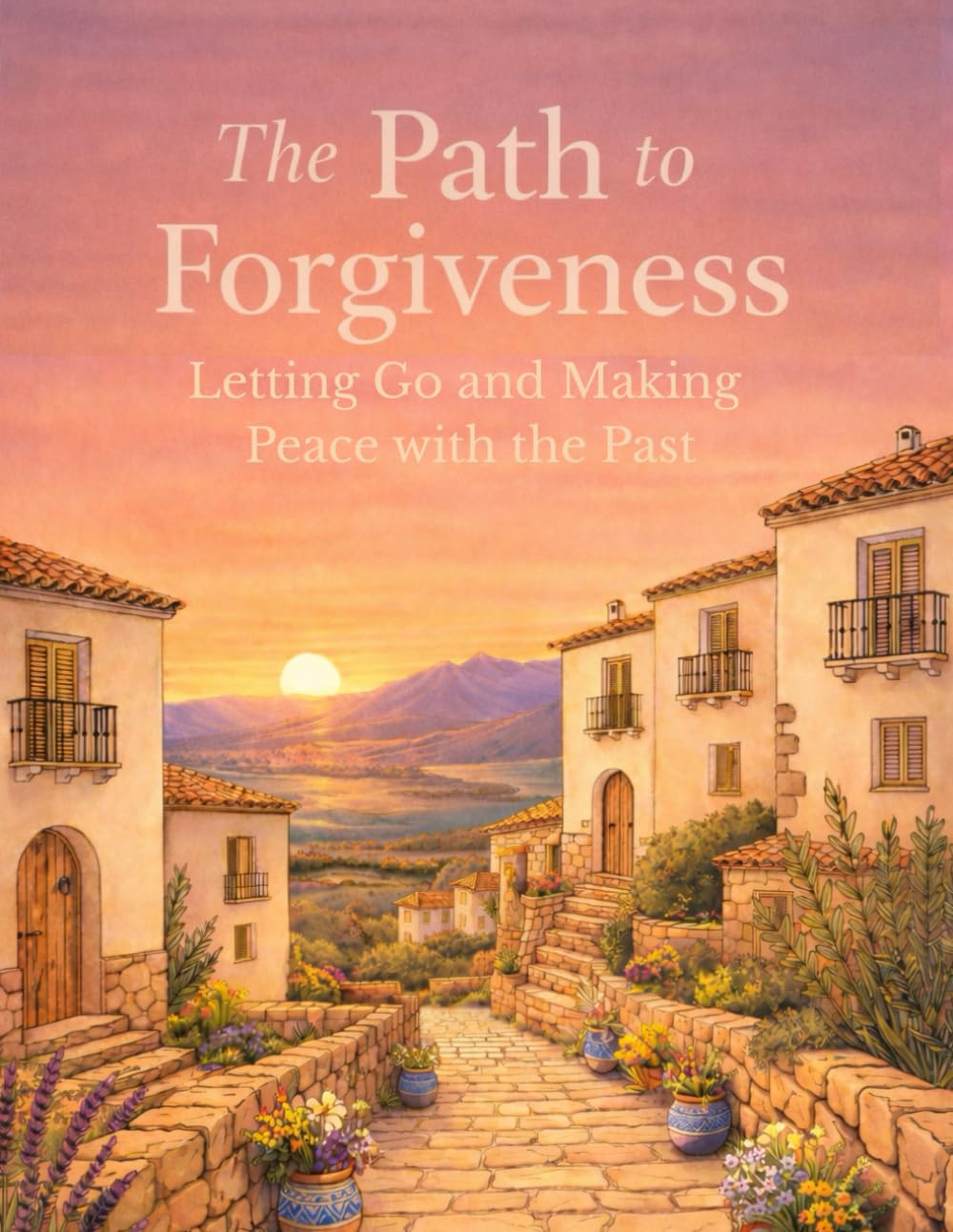 The Path to Forgiveness: Letting Go and Making Peace with the Past