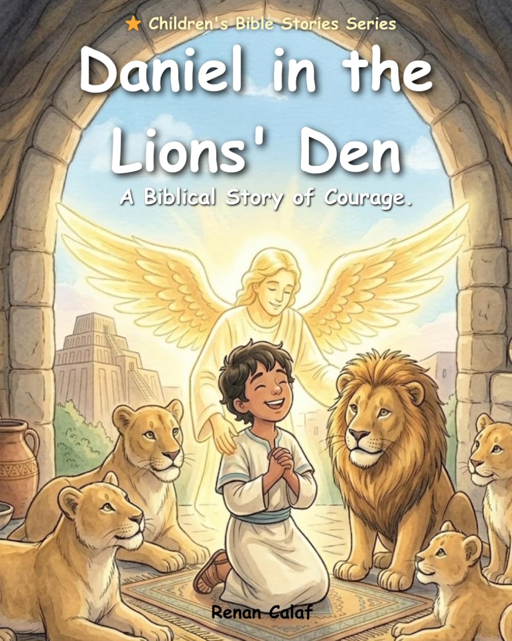 Daniel in the Lions' Den: A Children's Bible Story About Faith, Courage, and Trust in God: An illustrated children's book based on the Bible.