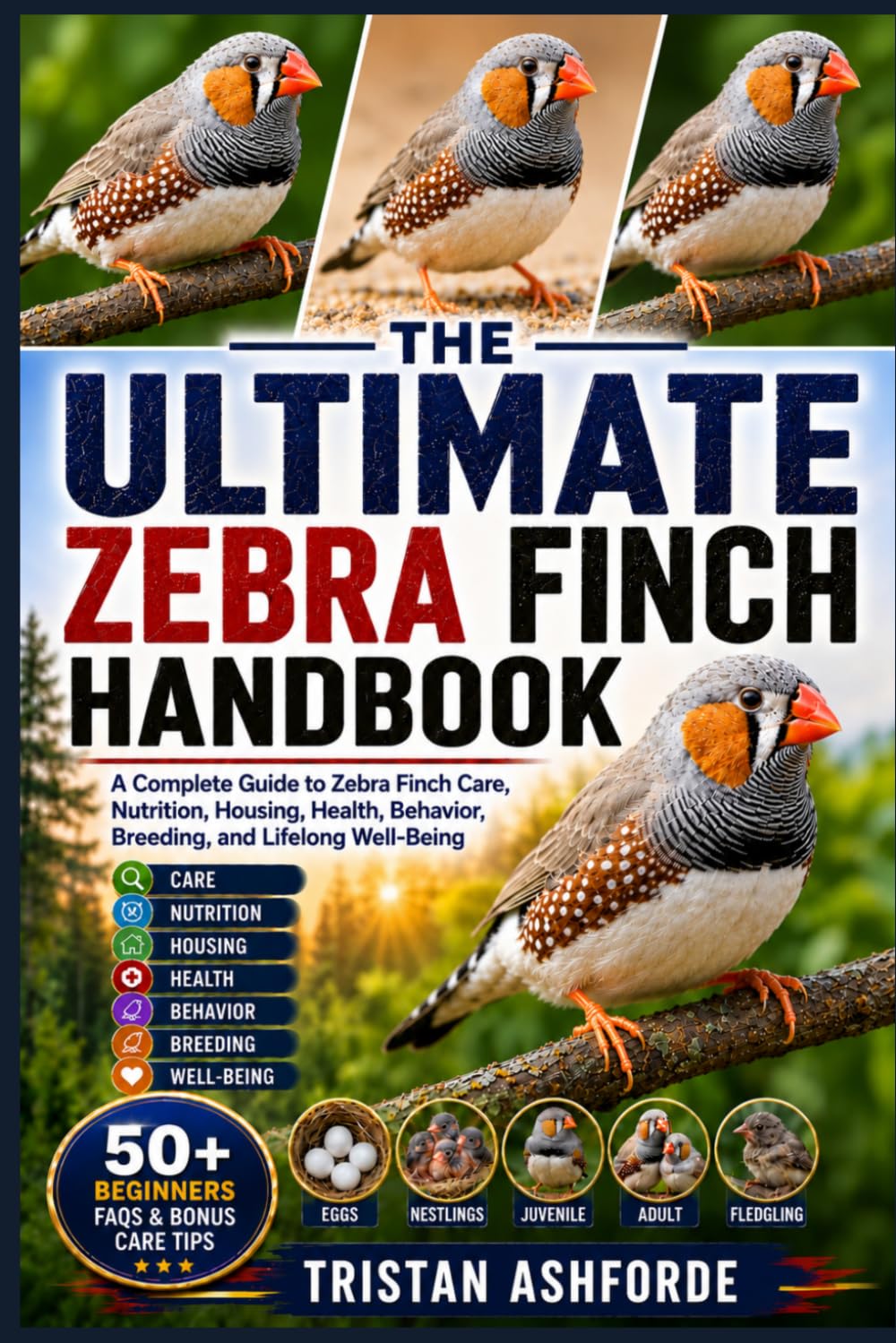 THE ULTIMATE ZEBRA FINCH HANDBOOK: A Complete Guide to Zebra Finch Care, Nutrition, Housing, Health, Behavior, Breeding, and Lifelong Well-Being