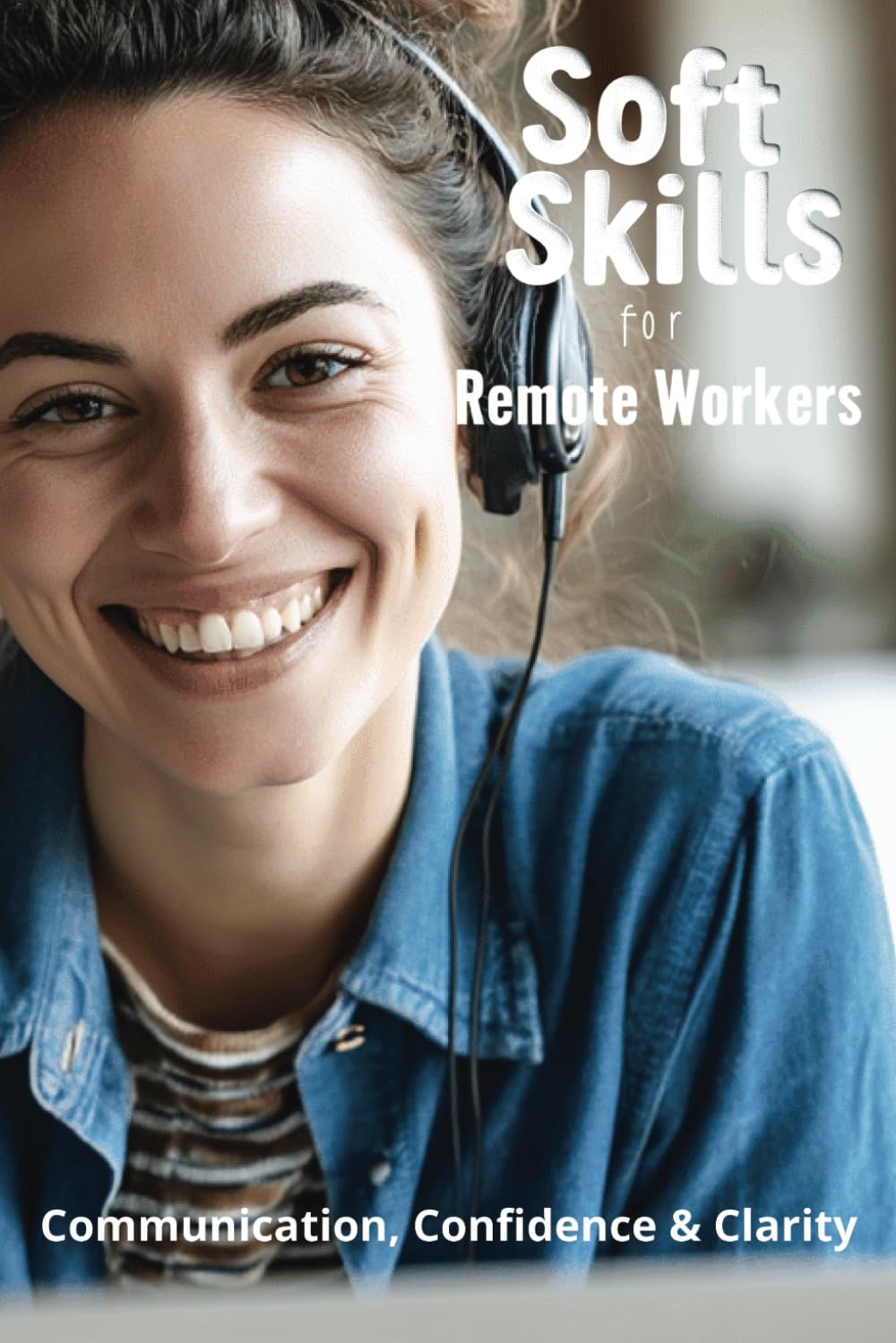 Soft Skills for Remote Workers: Communication, Confidence & Clarity