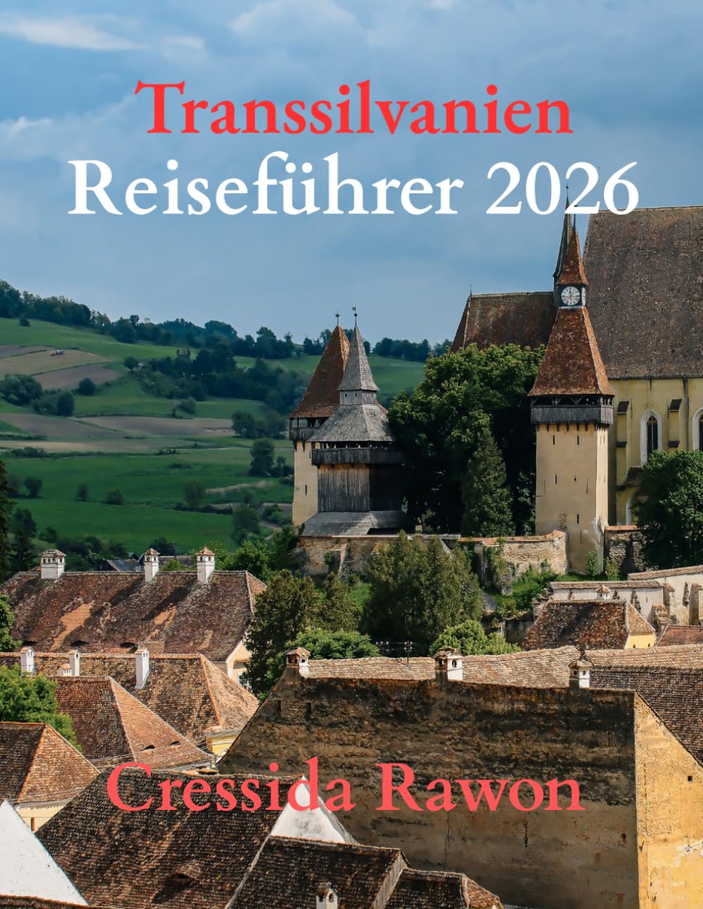 Transsilvanien Reiseführer 2026: Burgen, Dracula-Legenden, mittelalterliche Städte, malerische Berge, versteckte Dörfer und praktische Reiserouten zur Erkundung der geheimnisvollsten Region Rumäniens