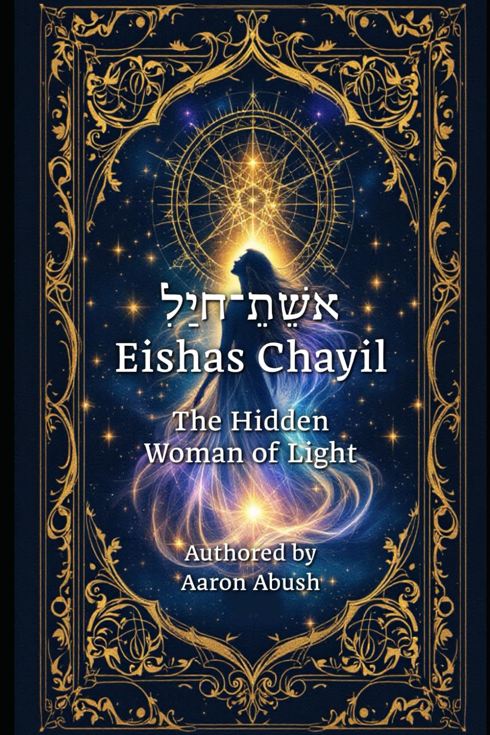 Eishes Chayil: The Hidden Woman of Light: A Mystical, Kabbalistic Journey Through Proverbs 31