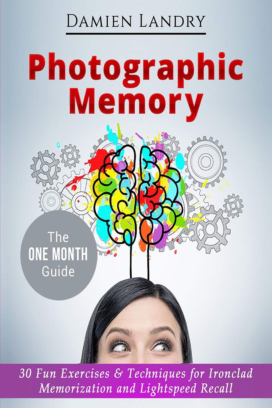 Photographic Memory: 30 Fun Exercises & Techniques for Ironclad Memorization and Light speed Recall