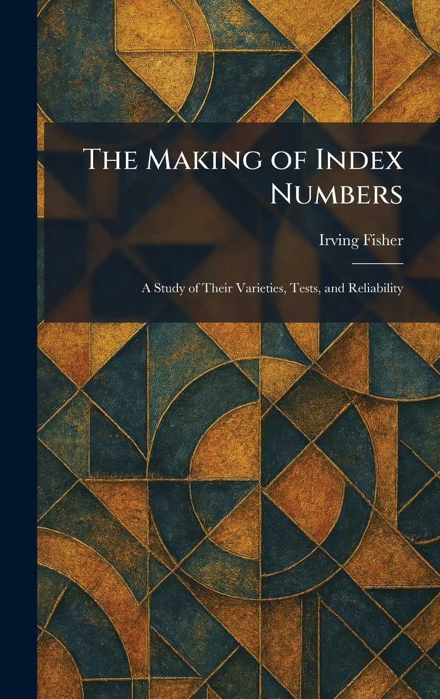 Fisher, I. “The Making of Index Number“ Buy The Making of Index Numbers: A Study of Their Varieties, Tests