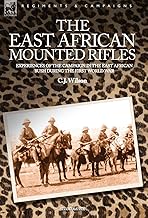 The East African Mounted Rifles - Experiences of the Campaign in the East African Bush During the First World War