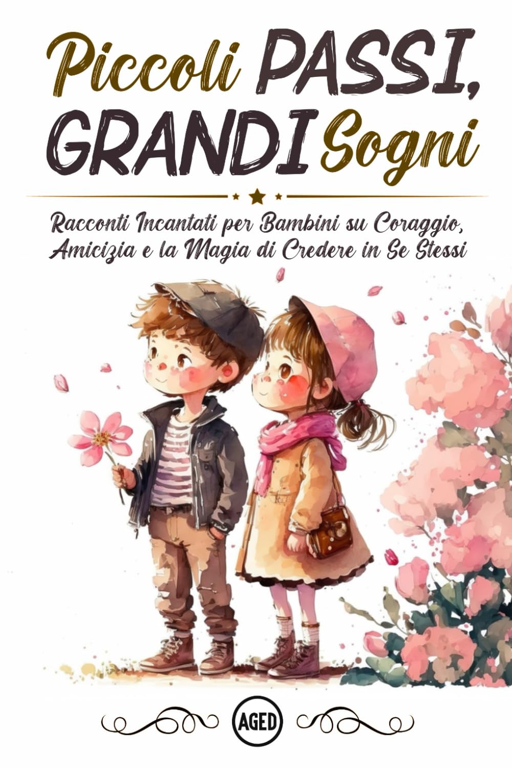 Piccoli Passi, Grandi Sogni: Racconti incantati per bambini su coraggio, amicizia e la magia di credere in se stessi