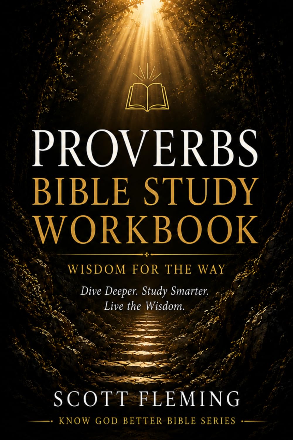 Volume 14.2 - Proverbs Bible Study Workbook: A Guided Self-Study of the Book of Proverbs in 12 Sessions (Know God Better Bible Series)