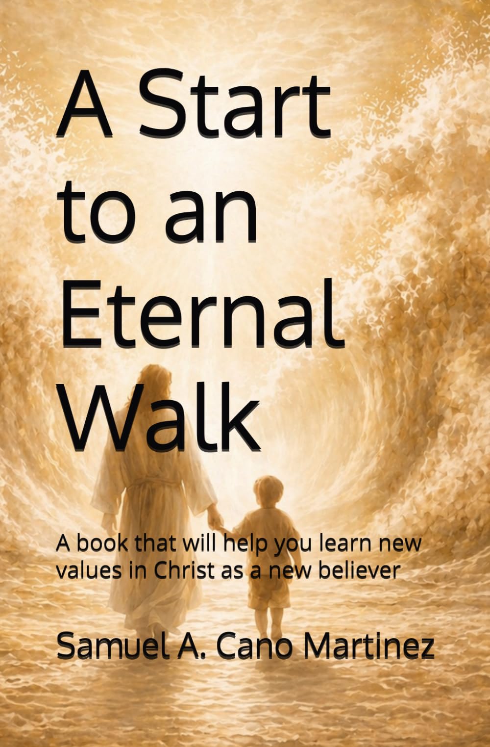 A start to an eternal walk: A book that will help you learn new values in Christ as a new believer