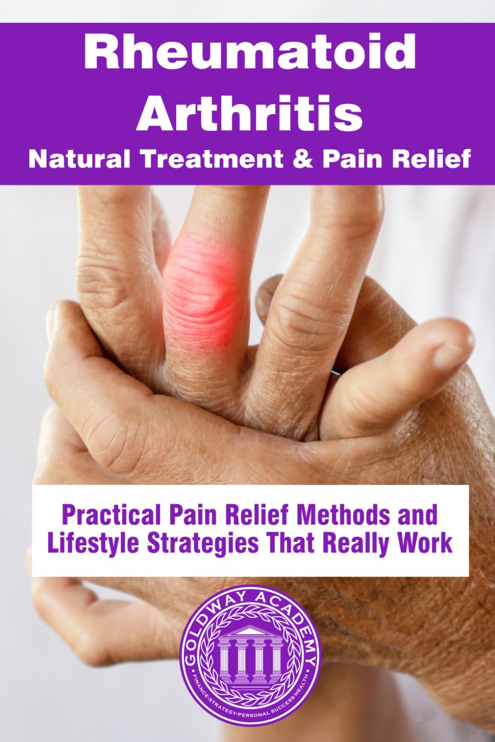 Rheumatoid Arthritis Natural Treatment & Pain Relief: Practical Pain Relief Methods and Lifestyle Strategies That Really Work