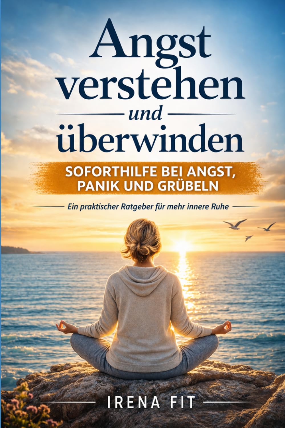 Angst verstehen und überwinden: Soforthilfe bei Angst, Panik und Grübeln