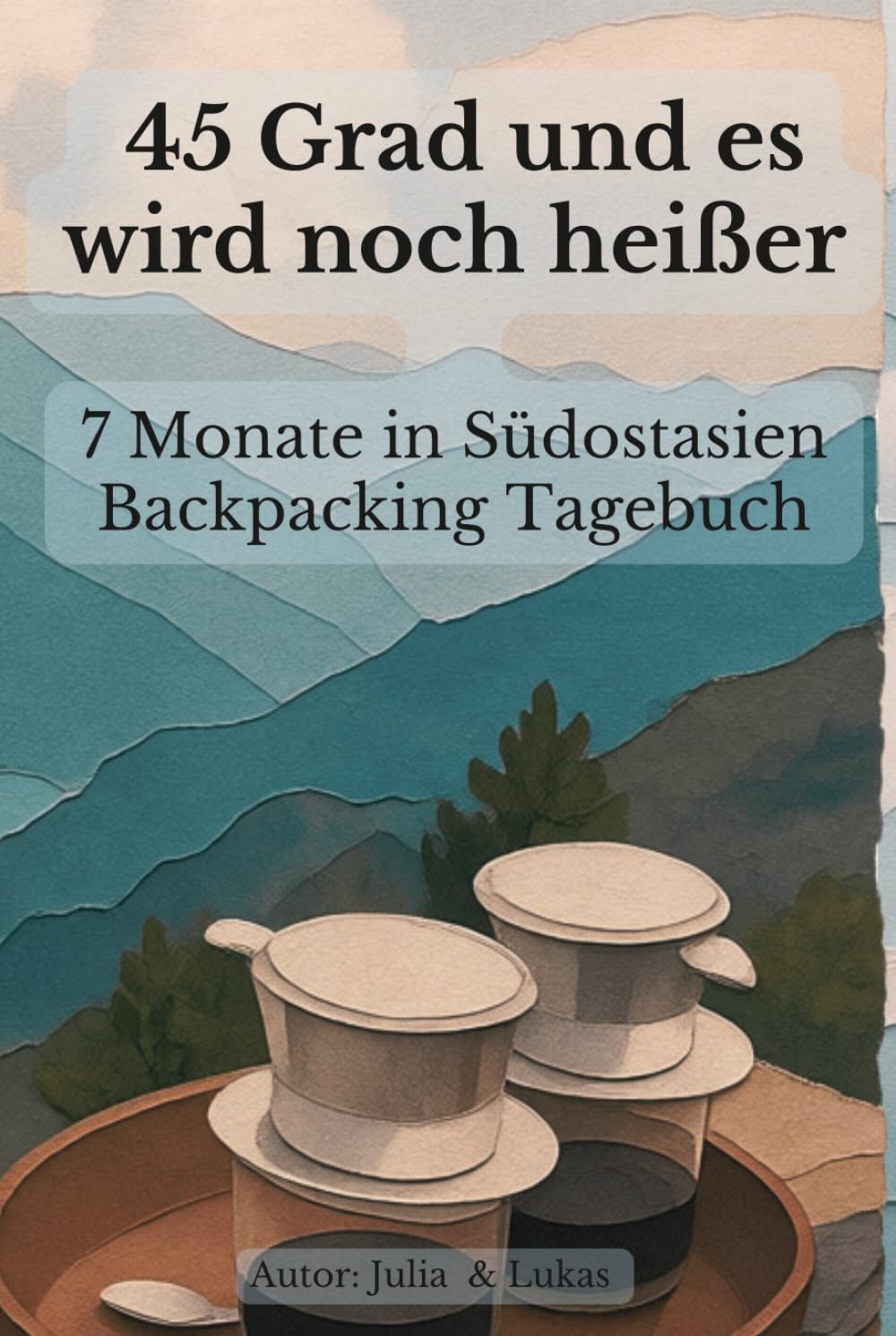 45 Grad und es wird noch heißer 7 Monate in Südostasien Backpacking Tagebuch: 7 Monate in Südostasien Backpacking Tagebuch