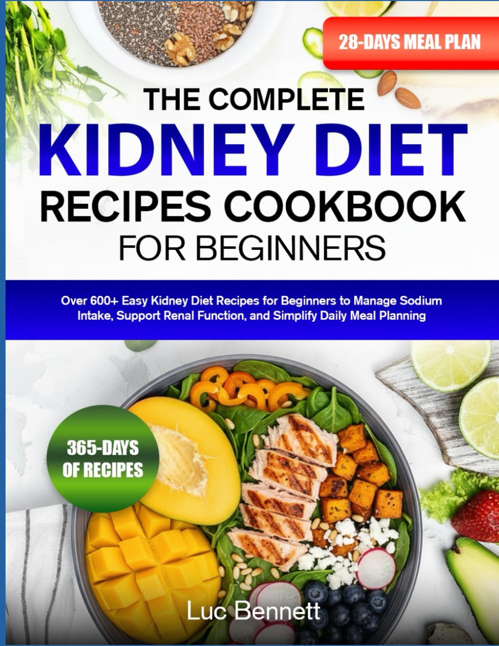 THE COMPLETE KIDNEY DIET RECIPES COOKBOOK FOR BEGINNERS: Over 600+ Easy Kidney Diet Recipes for Beginners to Manage Sodium Intake, Support Renal Function, and Simplify Daily Meal Planning