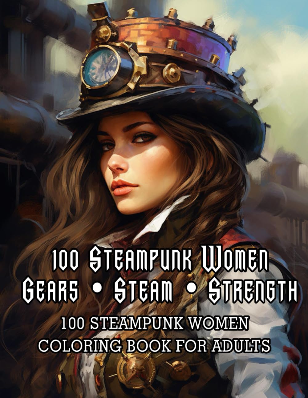 100 steampunk women coloring book for adults: Dive into the fascinating world of steampunk with this unique adult coloring book. 100 Wonderful ... detailed illustrations of steampunk women