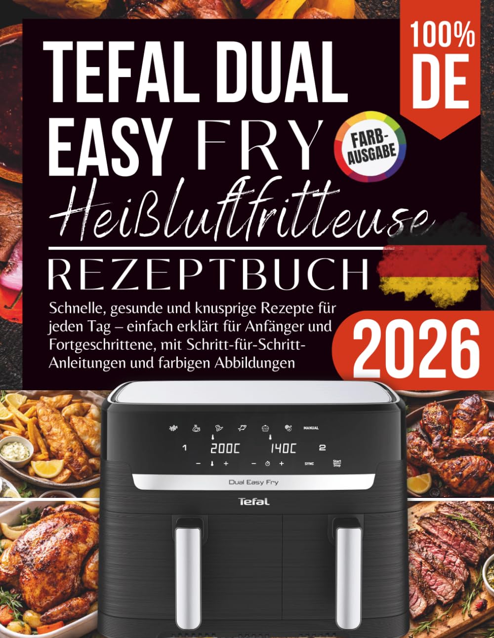 Tefal Dual Easy Fry EY9018 Heißluftfritteuse Rezeptbuch 2026: Schnelle, gesunde und knusprige Rezepte für jeden Tag – einfach erklärt für Anfänger und ... und farbigen Abbildungen