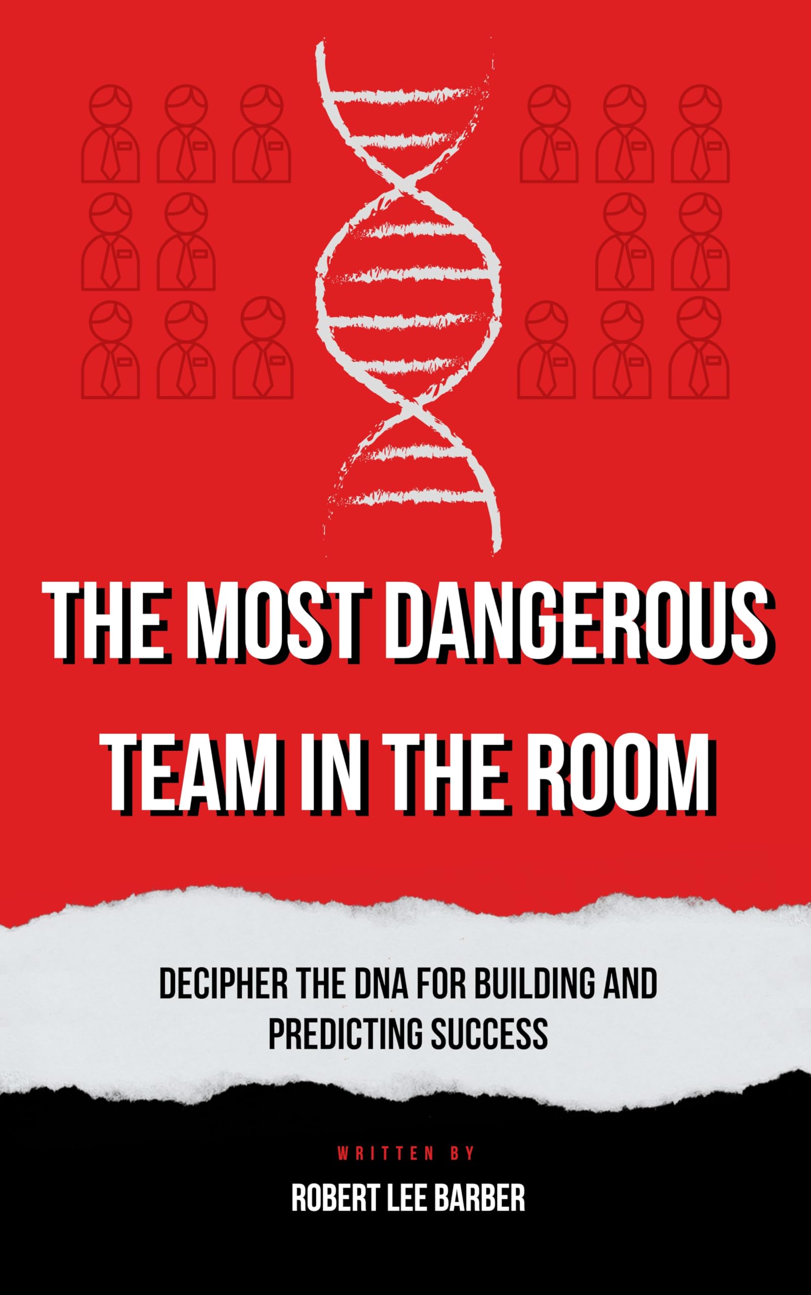 The Most Dangerous Team in The Room: Decipher The DNA For Building and Predicting Success