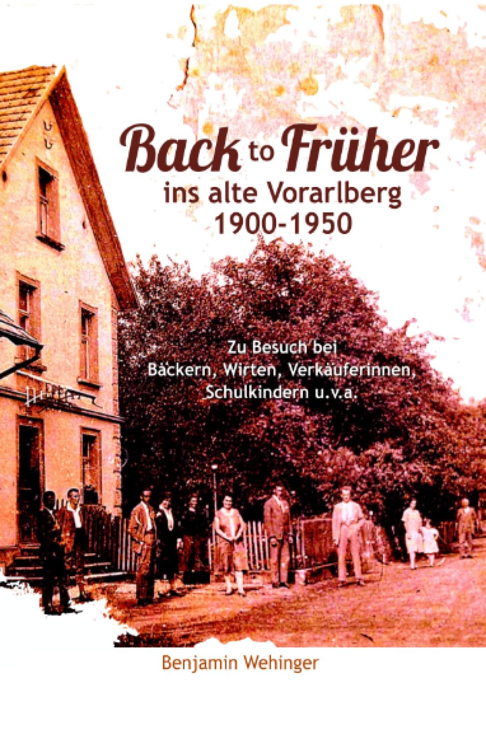 Back to Früher ins alte Vorarlberg 1900-1950: Zu Besuch bei Bäckern, Wirten, Verkäuferinnen, Schulkindern u.v.a.