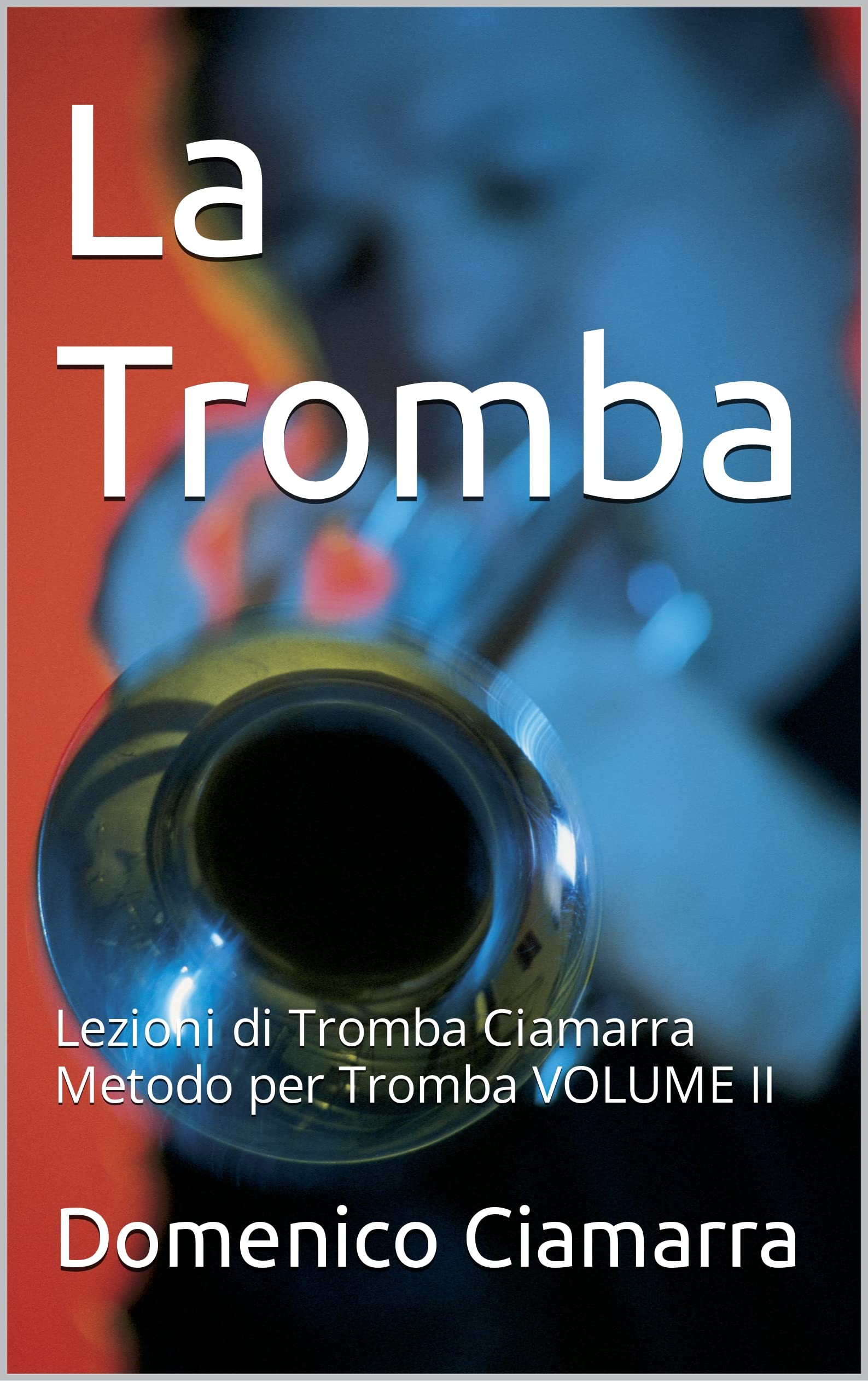 Metodo per Tromba Lezioni di Tromba Ciamarra: VOLUME II (Metodi e Libri di Musica Ciamarra per Tromba Pianoforte Solfeggio Violino Tastiera Raccolta di Brani Classici)