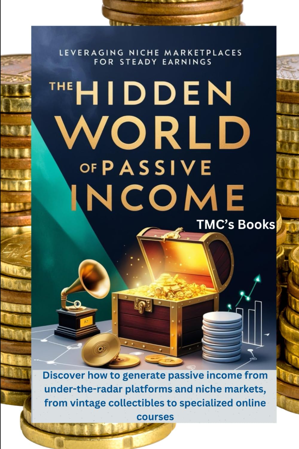 The Hidden World of Passive Income: Leveraging Niche Marketplaces for Steady Earnings: Discover how to generate passive income from under-the-radar ... collectibles to specialized online courses