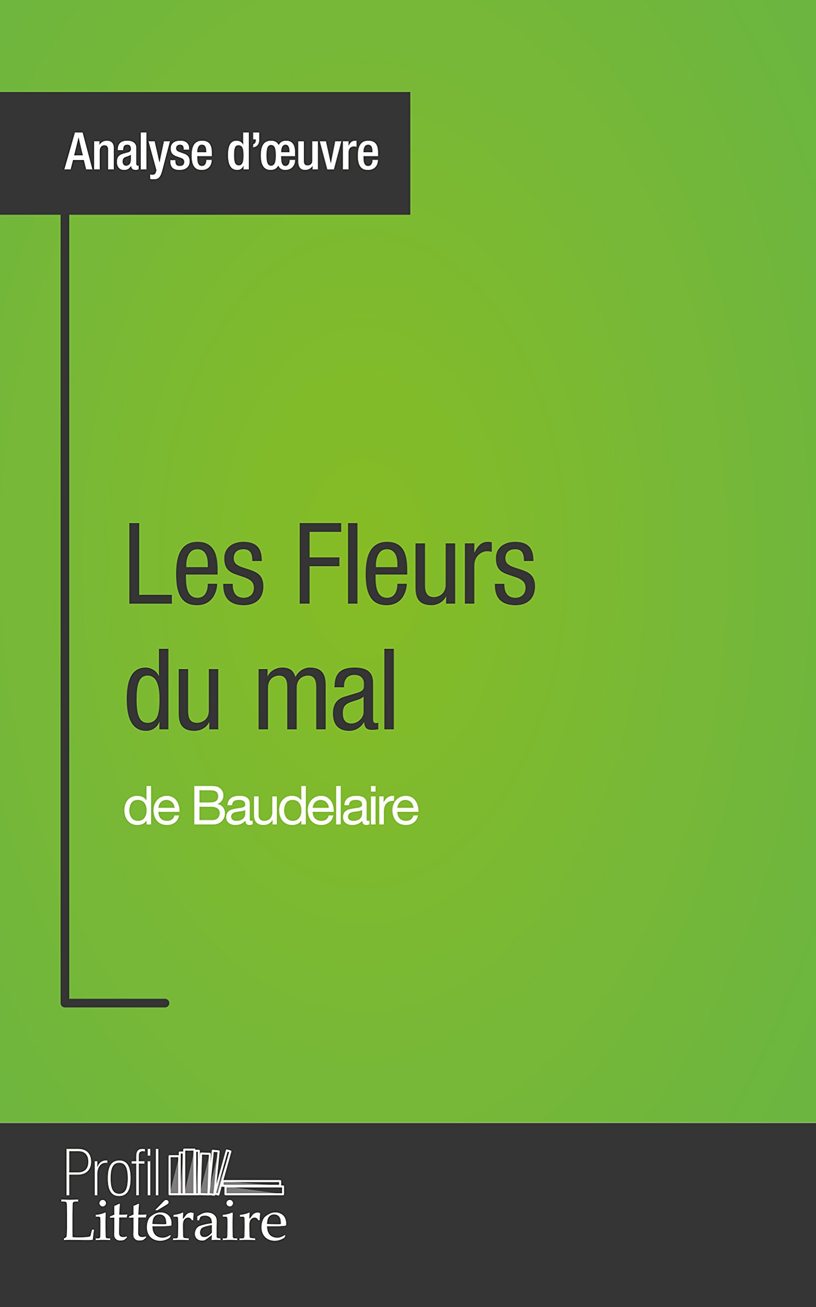 Les Fleurs du mal de Baudelaire (Analyse approfondie): Approfondissez votre lecture de cette oeuvre avec notre profil litteraire (resume, fiche de lecture et axes de lecture) (French Edition)