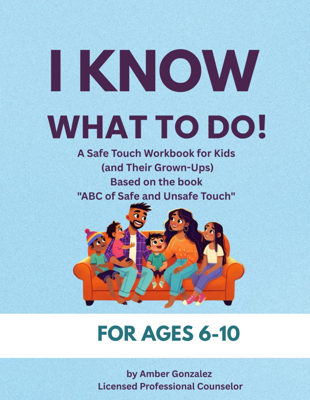 I Know What to Do!: A Safe Touch Workbook for Kids (and Their Grown-Ups) Based on the book "ABC of Safe and Unsafe Touch" by Amber Gonzalez Recommended for Ages 6–10 (The DayOne Safety Series)