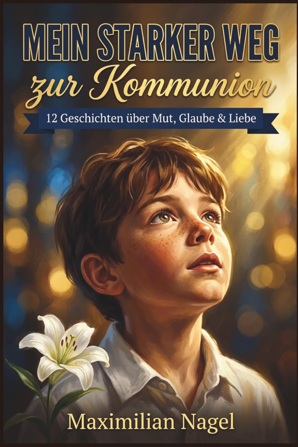 Mein Starker Weg zur Kommunion: 12 Kurzgeschichten über Mut, Glaube und Gottes Liebe – Ein Kommunionsgeschenk für Jungen