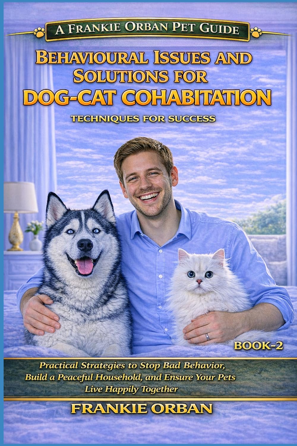 BEHAVIOURAL ISSUES AND SOLUTIONS FOR DOG-CAT COHABITATION: A Step-by-Step Guide to Understanding Behavior, Preventing Conflict, and Helping Dogs and ... Happily Together (Companion Animal Behavior)