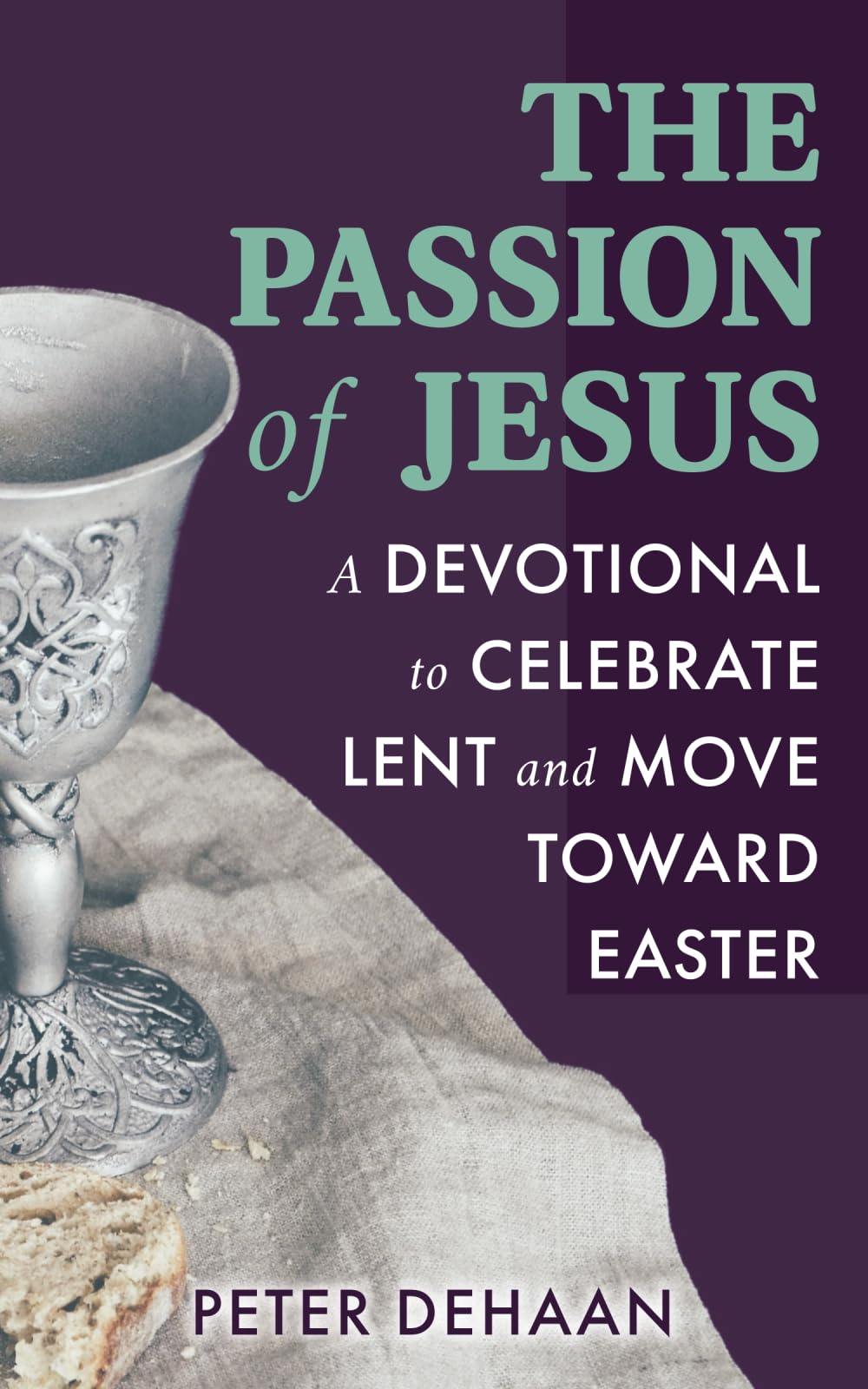 The Passion of Jesus: A Devotional to Celebrate Lent and Move Toward Easter: 2 (Holiday Celebration Devotionals)