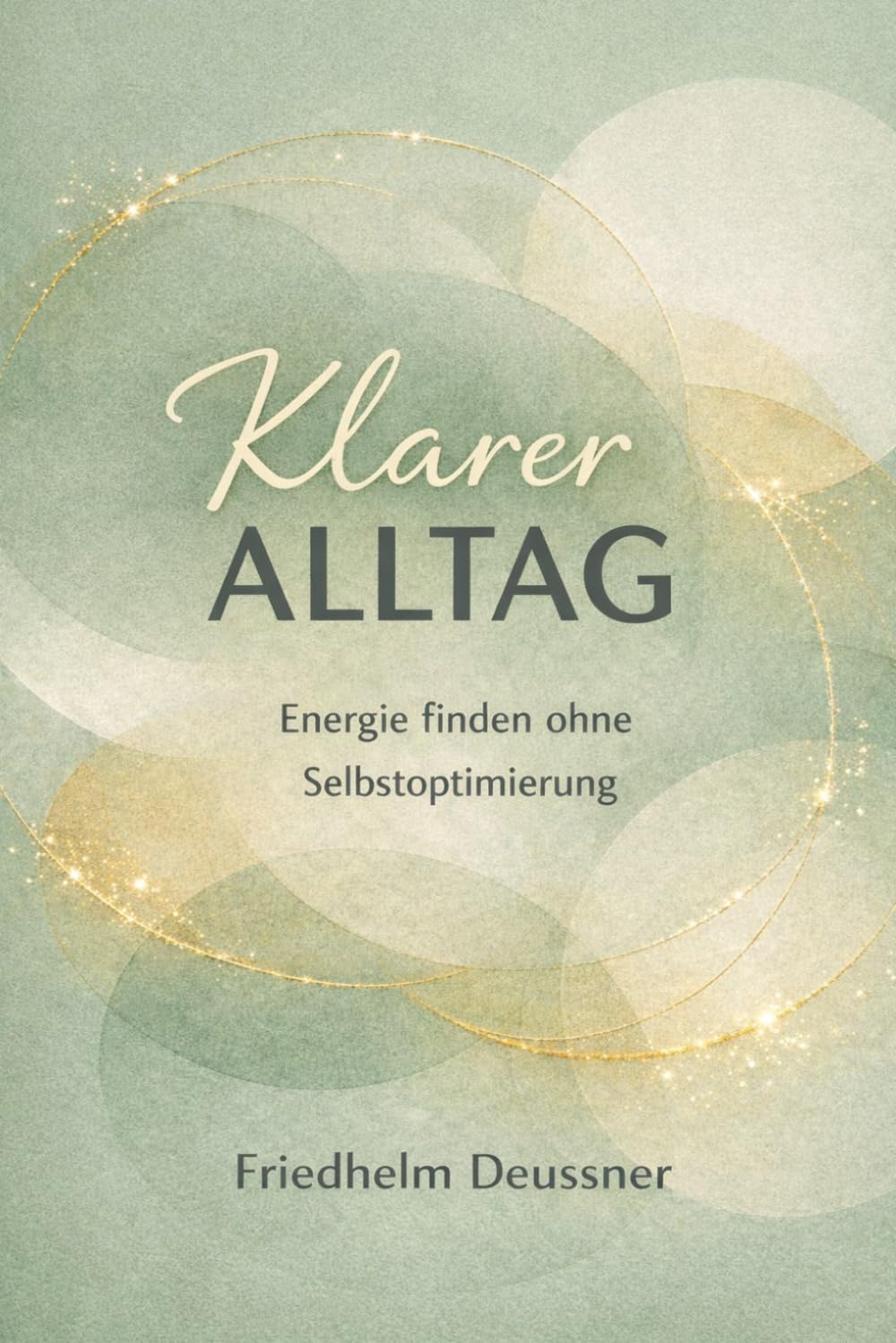 Klarer Alltag: Wie du ohne Selbstoptimierung wieder Energie findest – Schluss mit Dauerstress, innerer Unruhe und Erschöpfung durch kleine Veränderungen