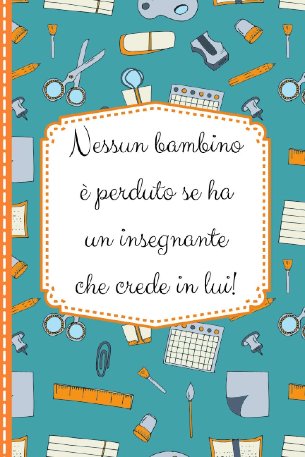 Nessun bambino è perduto se ha un insegnante che crede in lui: Taccuino regalo personalizzato per Insegnante. Bella idea per regalo di fine anno ... scuole materne) Quaderno a righe, 110 pagine.