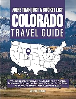 Colorado is More Than Just a Bucket List: Your Comprehensive Travel Guide to Aspen, Boulder, Colorado Springs, Denver, Estes and Rocky Mountain National Park (Full Color)