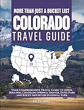 Colorado is More Than Just a Bucket List: Your Comprehensive Travel Guide to Aspen, Boulder, Colorado Springs, Denver, Estes and Rocky Mountain National Park (Full Color)