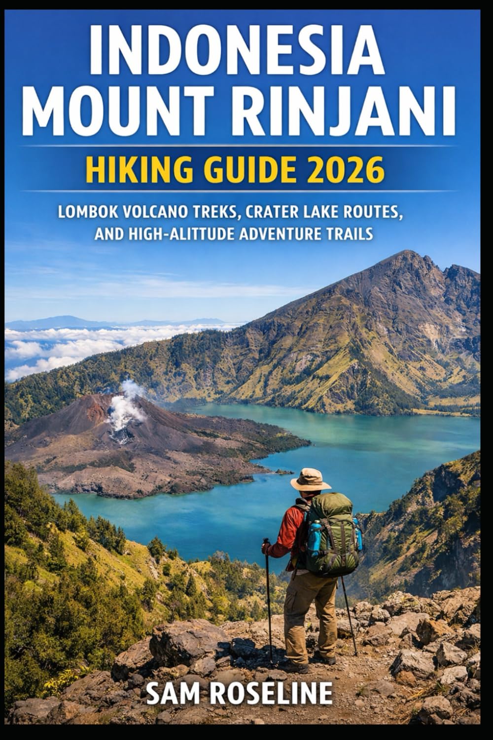 INDONESIA MOUNT RINJANI HIKING GUIDE 2026: LOMBOK VOLCANO TREKS, CRATER LAKE ROUTES, AND HIGH-ALTITUDE ADVENTURE TRAILS: 60 (SUMMITS & TRAILS: GLOBAL HIKING GUIDES)