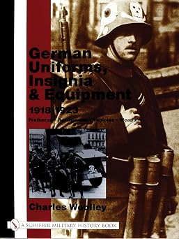 German Uniforms, Insignia & Equipment 1918-1923 Freikorps, Reichswehr, Vehicles, Weapons Schiffer Military History