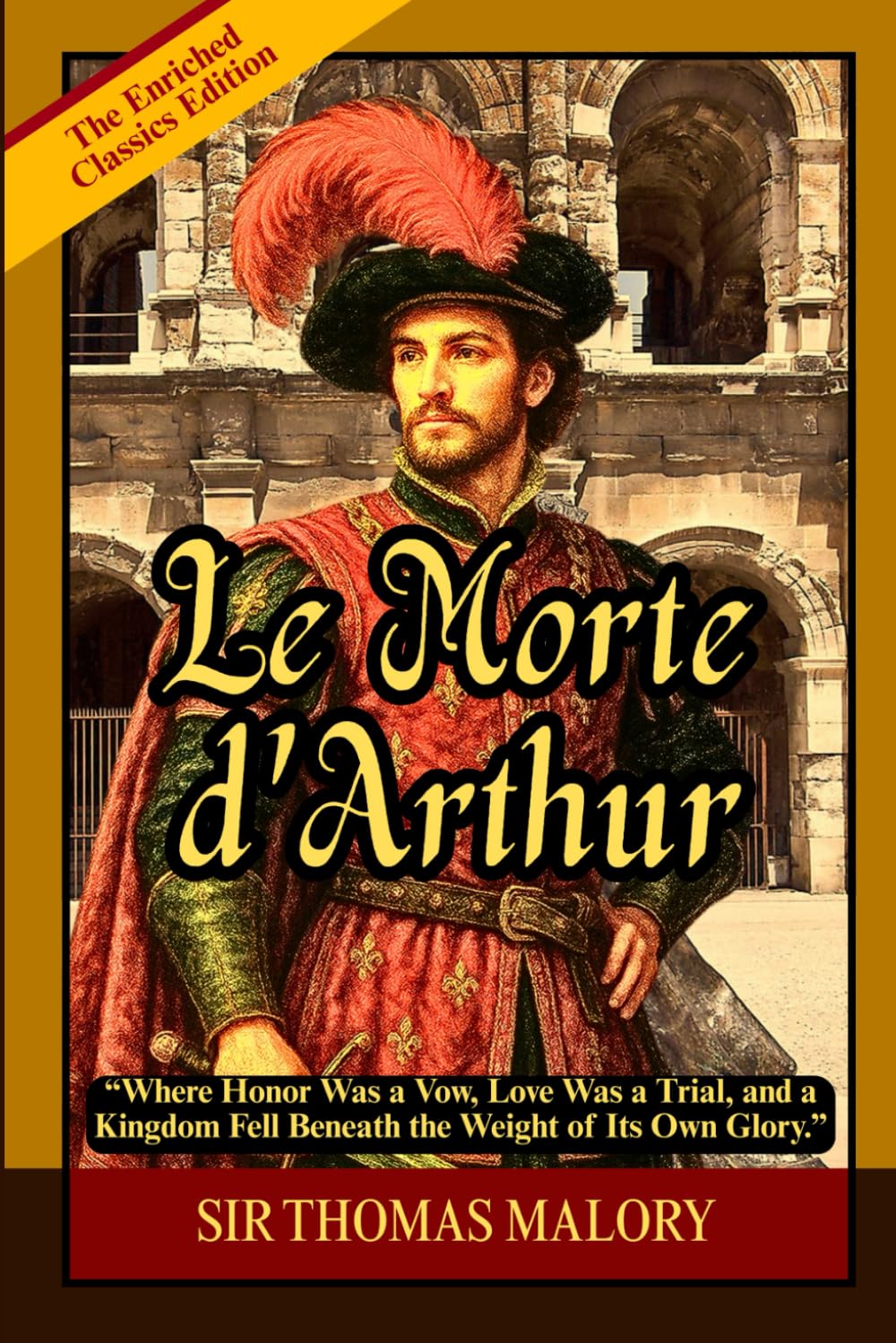 Le Morte d'Arthur: The Legendary Arthurian Saga of Camelot, Excalibur, Merlin, Noble Knights, Courtly Love, and the Fall of a Golden Kingdom