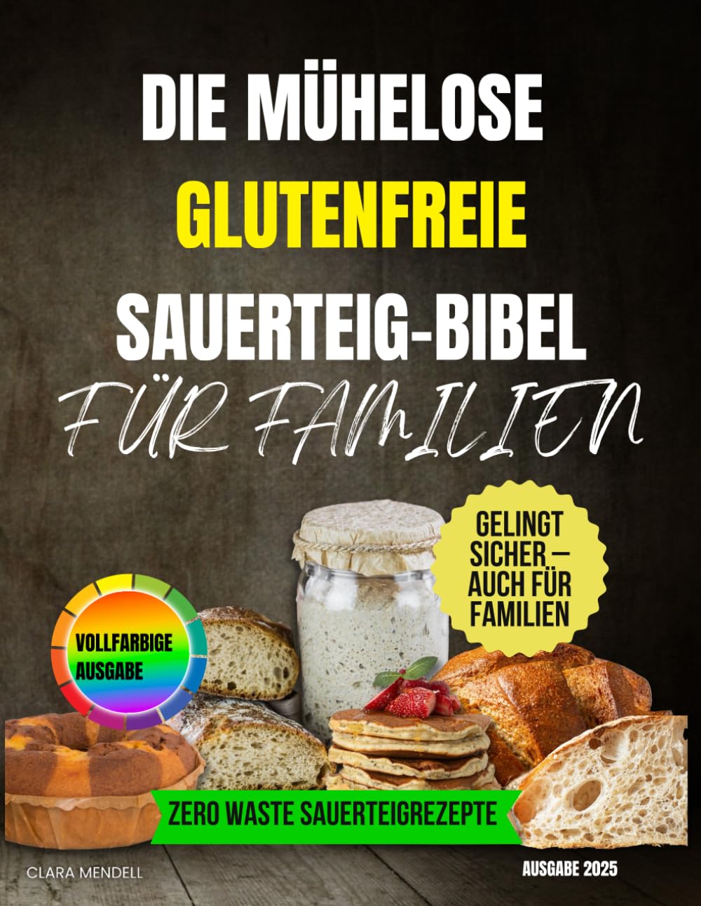 Die mühelose glutenfreie Sauerteig-Bibel für Familien: Eine Schritt-für-Schritt-Anleitung mit Rezepten für weiches, gesundes Brot – ohne Konservierungsstoffe oder Küchenkatastrophen