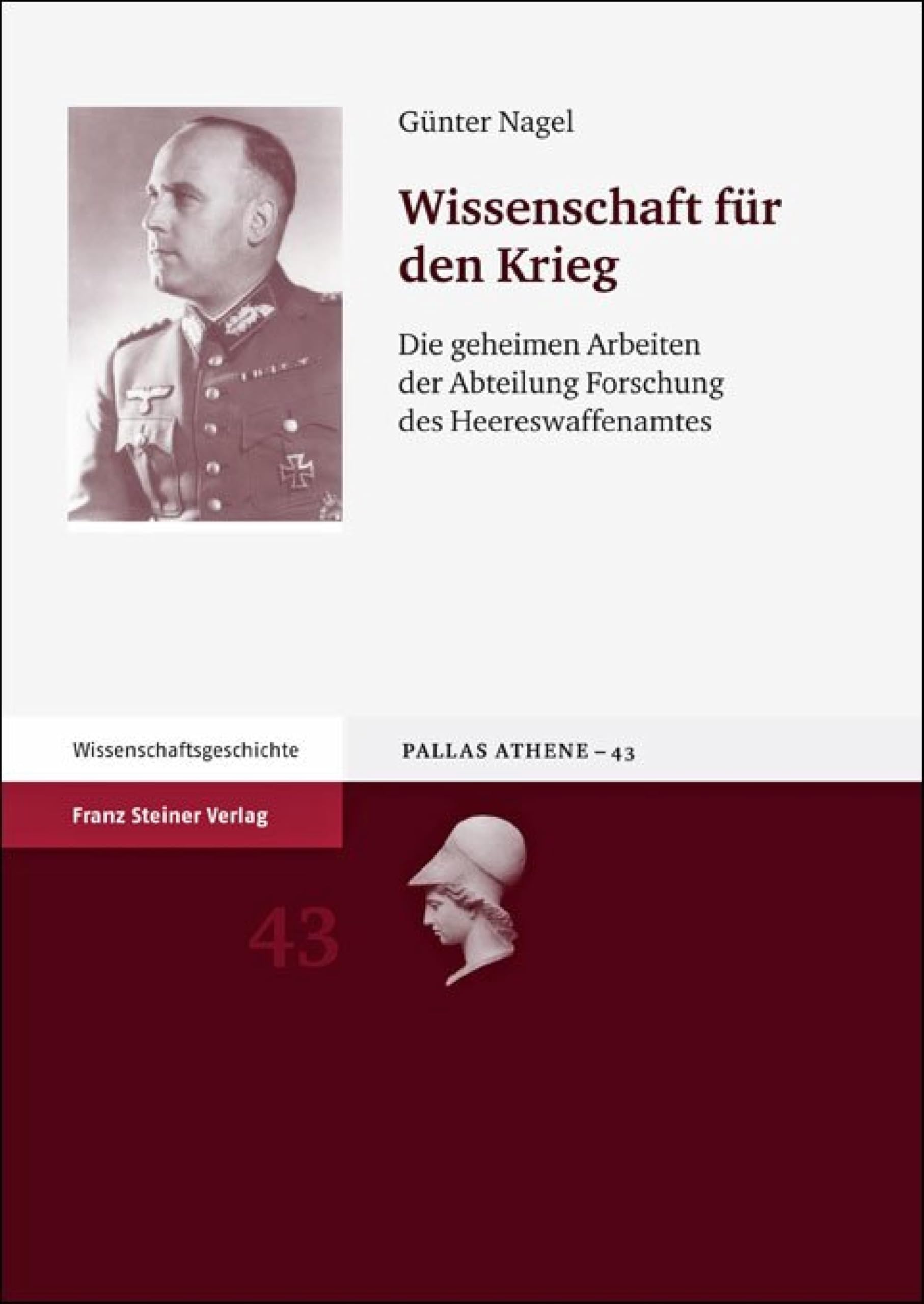 Wissenschaft für den Krieg: Die geheimen Arbeiten der Abteilung Forschung des Heereswaffenamtes (Pallas Athene 43)