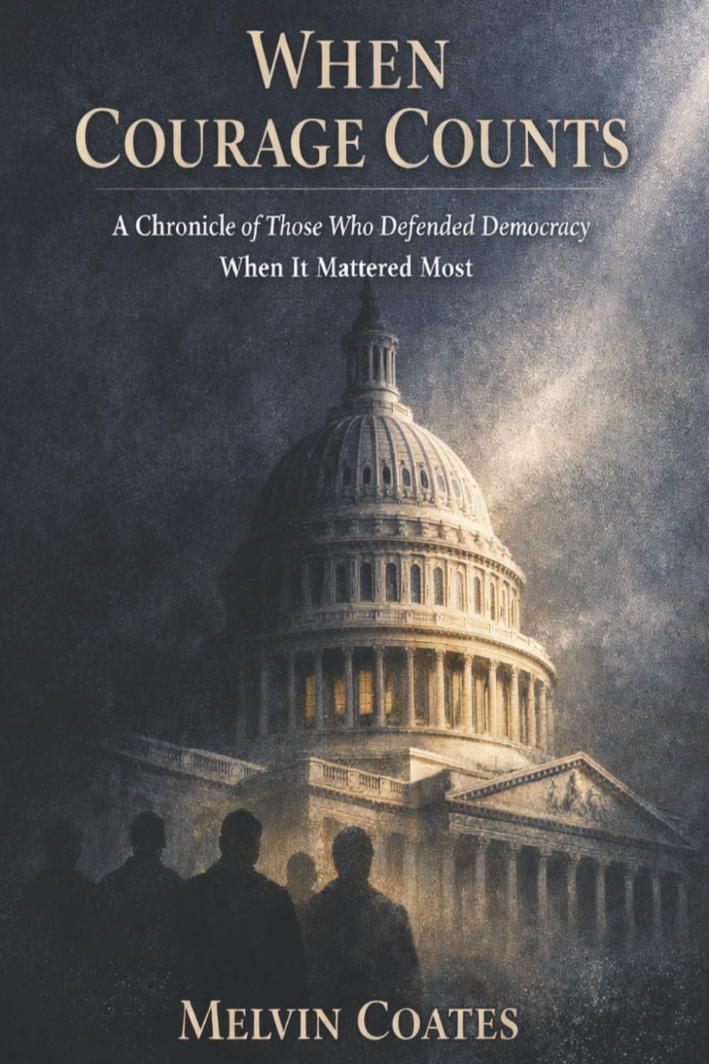 When Courage Counts: A Chronicle of Those Who Defended Democracy When It Mattered Most