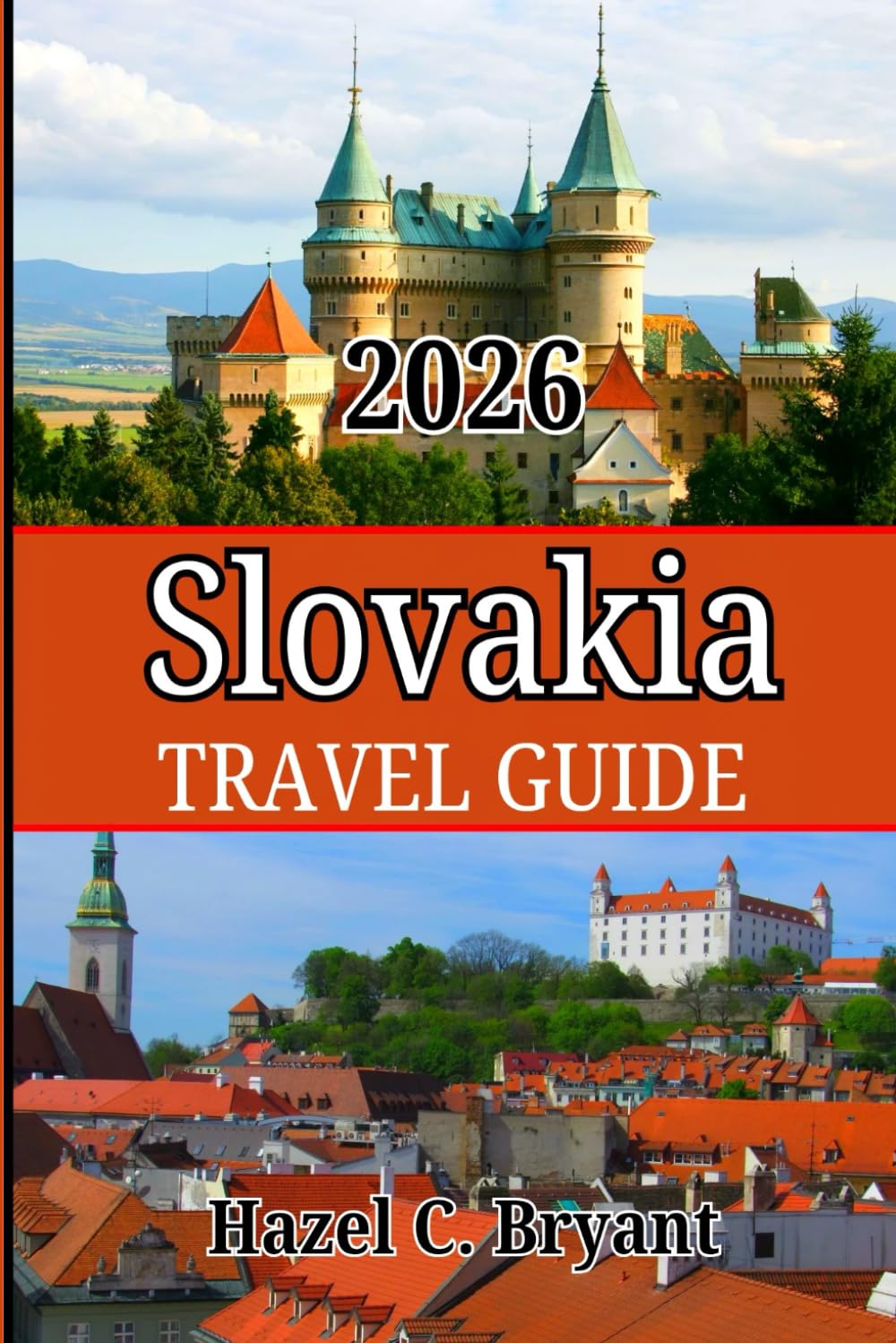 SLOVAKIA TRAVEL GUIDE 2026: Explore Top Cities, Hidden Gems with Immersive Guide to its Wonders, People, Culture, Cuisine, and Essential Travel Tips