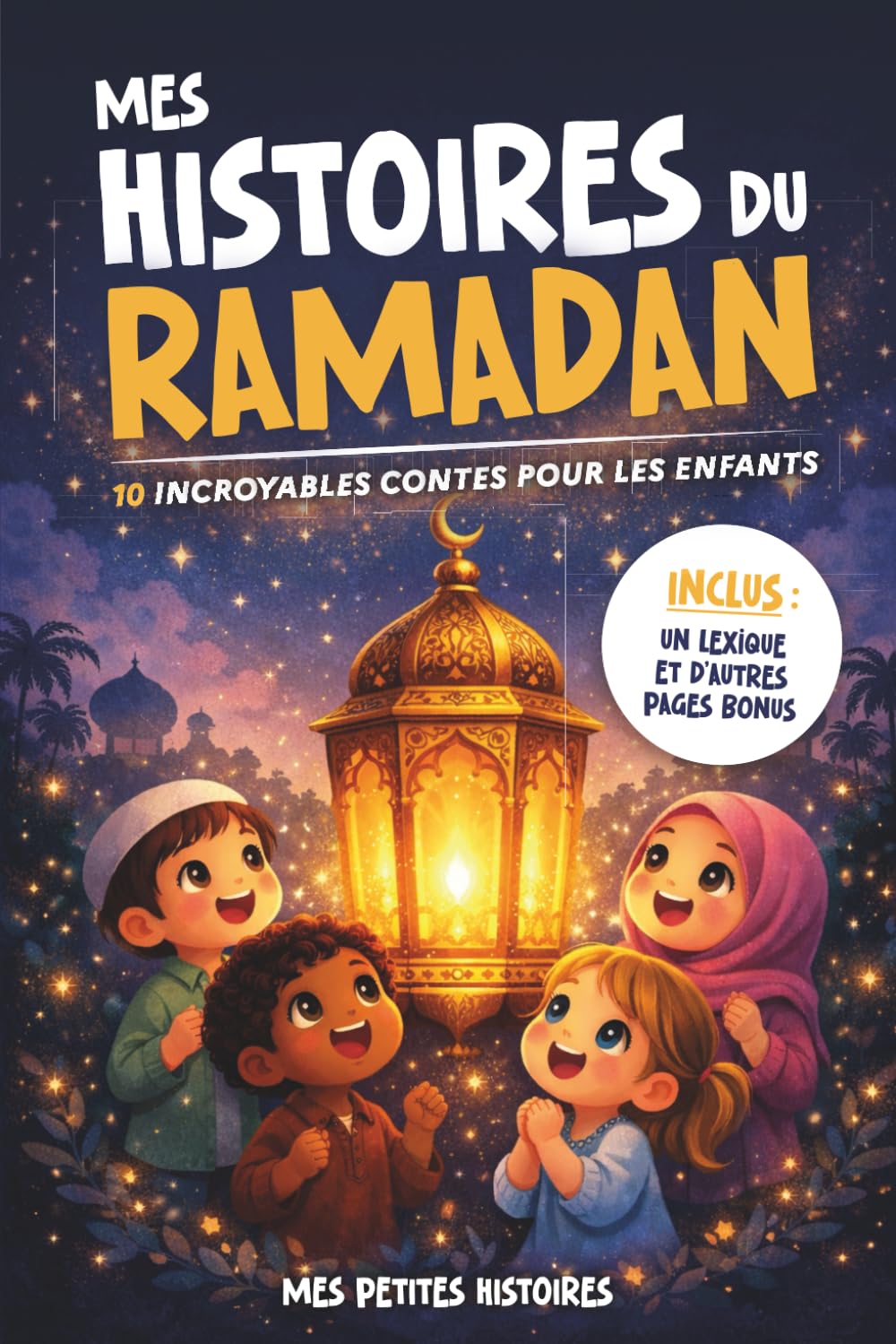 Mes histoires du Ramadan: 10 contes incroyables pour enfant pour apprendre et comprendre les valeurs de l'islam. Dès 4 ans. Idéal enfants musulmans.