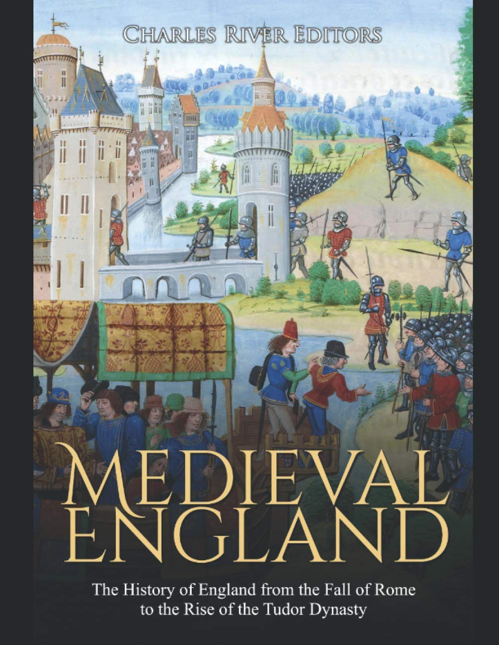 Medieval England: The History of England from the Fall of Rome to the Rise of the Tudor Dynasty