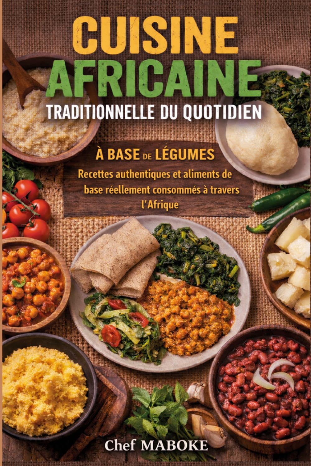RECETTES VEGETARIENNES AFRICAINE: Recettes végétariennes authentiques et aliments de base réellement consommés à travers l’Afrique