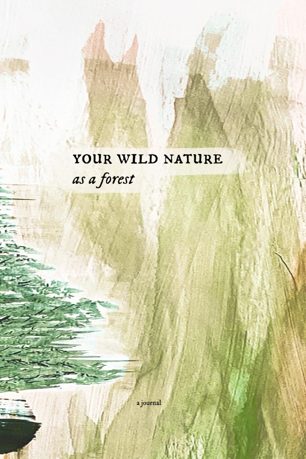 Create Gently Your Wild Nature As A Forest: A Journal