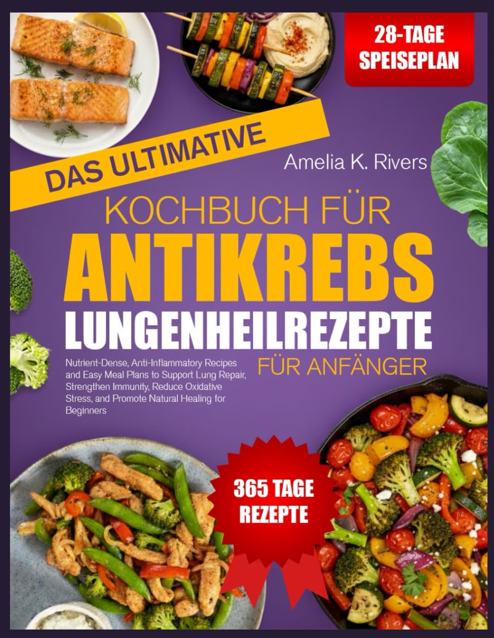 DAS ULTIMATIVE KOCHBUCH FÜR ANTIKREBS-LUNGENHEILREZEPTE FÜR ANFÄNGER: Nährstoffreiche und entzündungshemmende Rezepte sowie einfache Ernährungspläne ... Stärkung des Immunsystems, Verringerung von